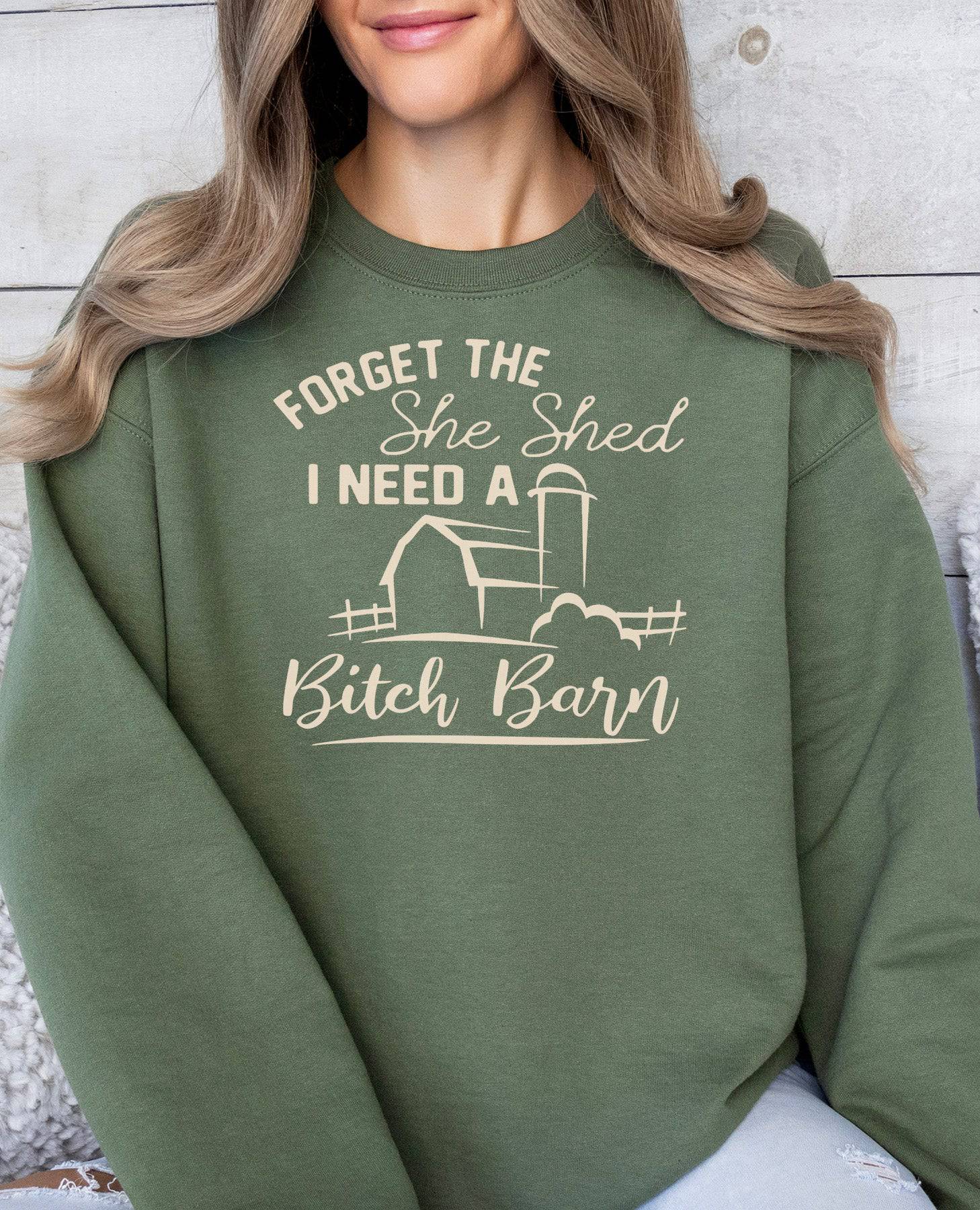 Forget the She Shed I Need a B**** Barn Sweatshirt - Cryin Creek