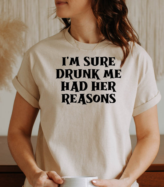 I'm Sure Drunk Me Had Her Reasons Adult Unisex Cotton T-Shirt | Cryin Creek