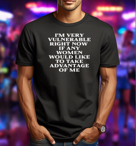 I'm Vulnerable Right Now if Women Would Like to Take Advantage to Me Adult Unisex Cotton T-Shirt - 11
