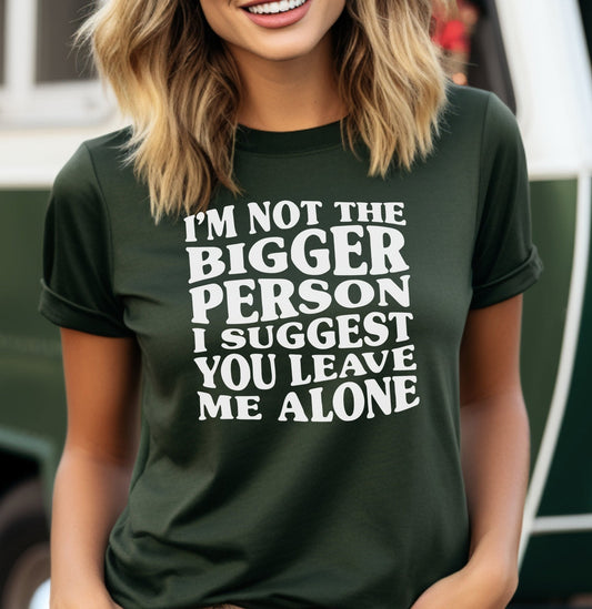 I'm Not the Bigger Person Funny Adult Unisex T-Shirt | Cryin Creek