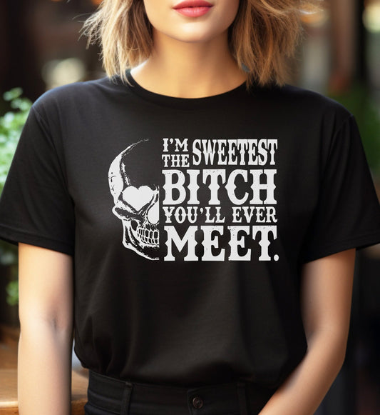 I'm the Sweetest Bitch You'll Ever Meet Adult Unisex T-Shirt | Cryin Creek