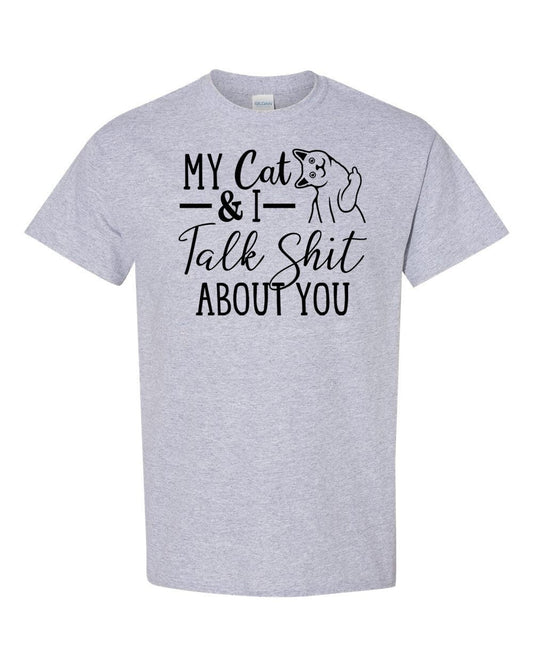 My Cat and I Talk Shit About You T-Shirt | Cryin Creek