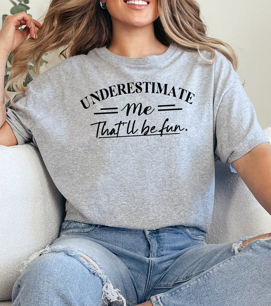 Underestimate Me That'll Be Fun Adult Cotton T-shirt | Cryin Creek