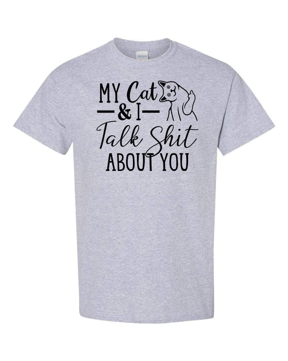 My Cat and I Talk Shit About You T-Shirt