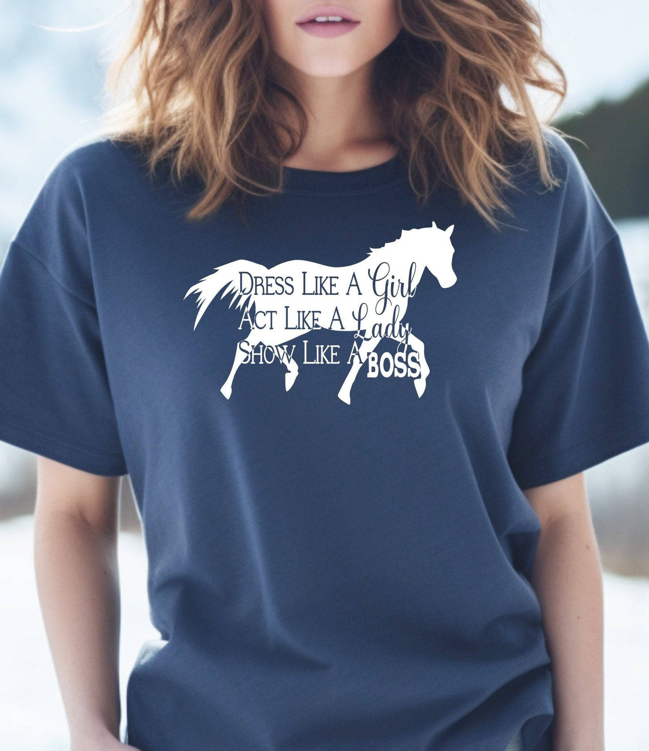 Dress Like a Girl Act Like a Lady Show Like a Boss (Horses) T-Shirt - Cryin Creek