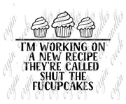 I'm Working on a New Recipe Shut the Fucupcakes Download - 0